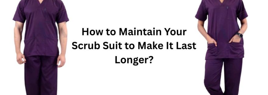 How to Maintain Your Scrub Suit to Make It Last Longer
